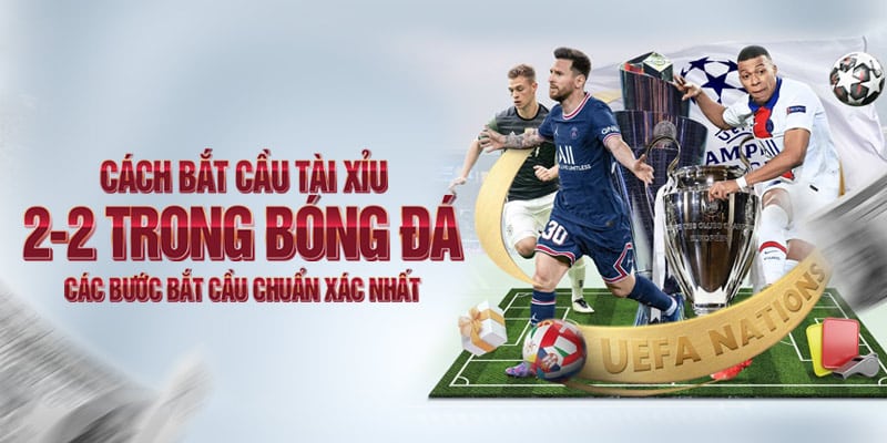 Cách Bắt Cầu Tài Xỉu 2-2 Trong Bóng Đá - Các Bước Bắt Cầu Chuẩn Xác Nhất