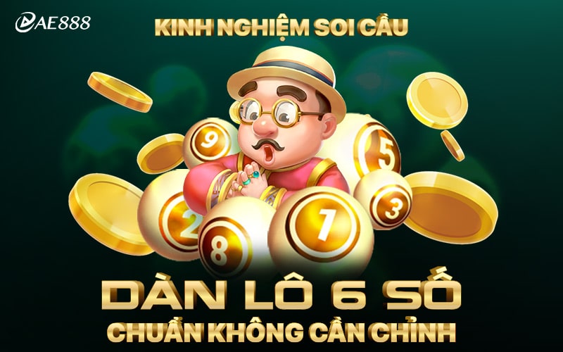 Kinh Nghiệm Soi Cầu Dàn Lô 6 Số Chuẩn Không Cần Chỉnh