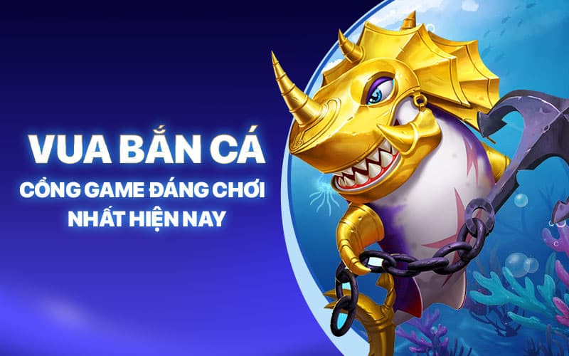 Vua Bắn Cá – Cổng Game Đáng Chơi Nhất Hiện Nay