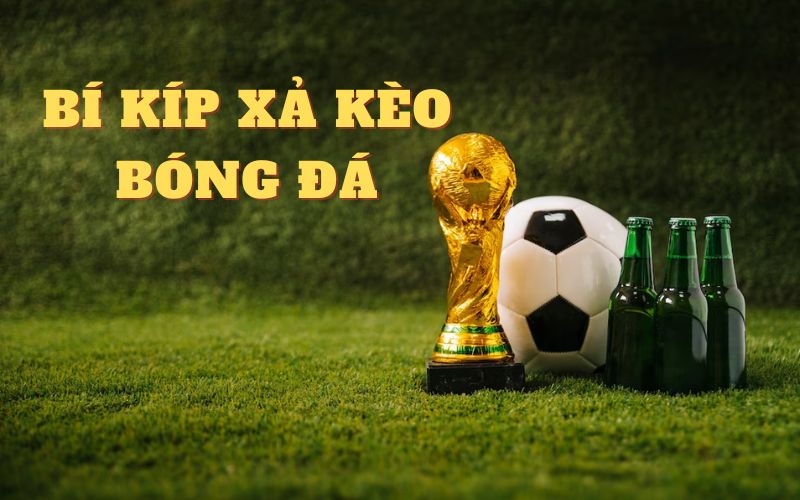 xa keo bong da 1 - Xả Kèo Bóng Đá Là Gì? Kinh Nghiệm Xả Kèo Không Sợ Lỗ