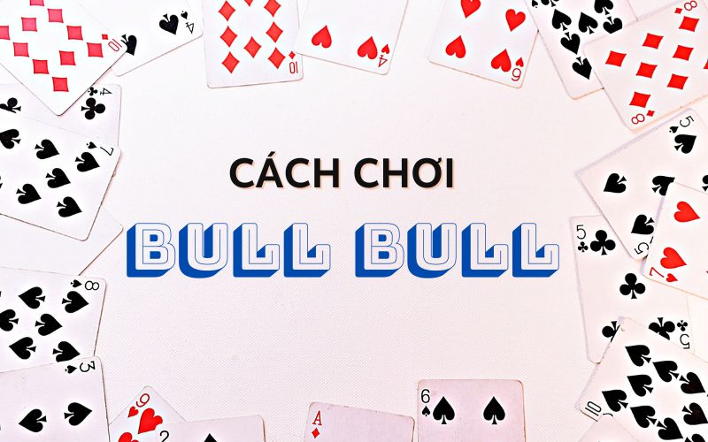 cách chơi bull bull