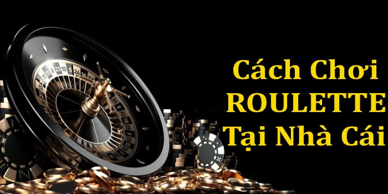 Cách chơi Roulette tại sân chơi trực tuyến 