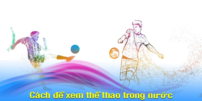 Cách để xem thể thao trong nước