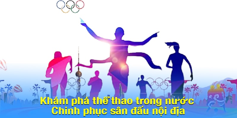 Khám phá thể thao trong nước - Chinh phục sân đấu nội địa