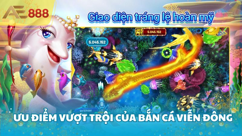 Ưu điểm vượt trội của Bắn Cá Viễn Đông