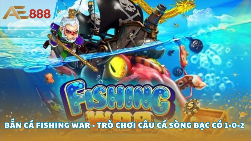 Ban ca Fishing War 1 - Bắn cá Fishing War - Trò chơi câu cá sòng bạc có 1-0-2