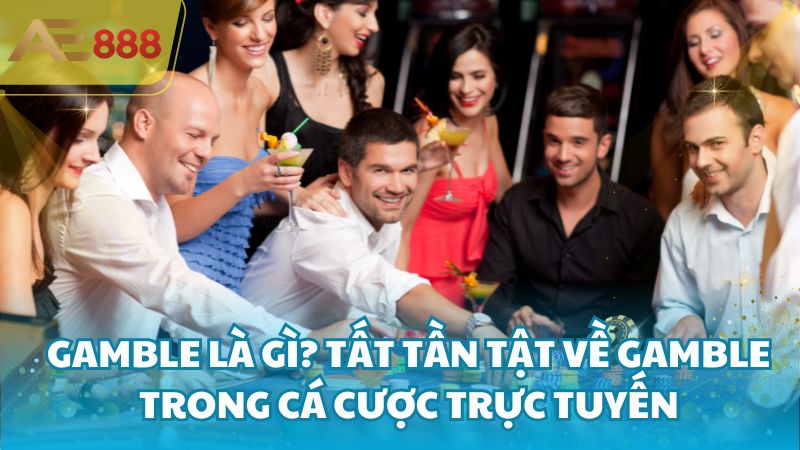 Gamble la gi 1 - Gamble là gì? Tất tần tật về Gamble trong cá cược trực tuyến