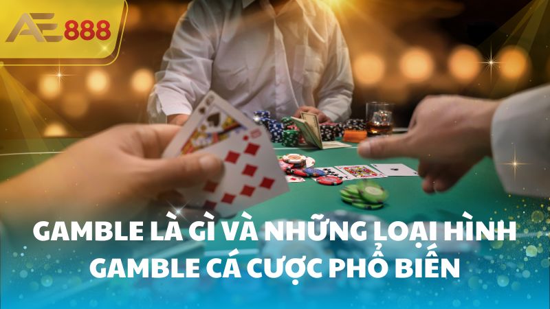 Gamble là gì và những loại hình Gamble cá cược phổ biến