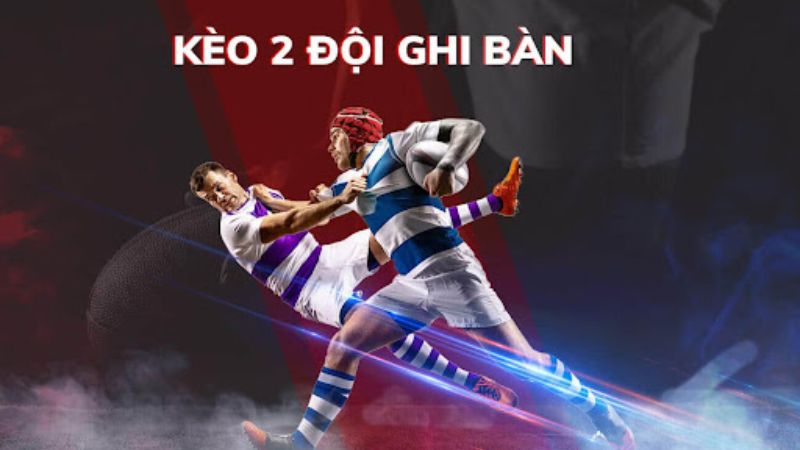 keo 2 doi ghi ban 2 - Kèo 2 đội ghi bàn là gì? Top cách bắt kèo chuẩn xác nhất